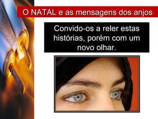 O NATAL e as mensagens dos anjos Convido-os a reler estas histórias, porém com um novo olhar. 