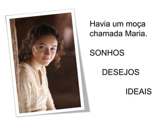 Havia um moça chamada Maria. SONHOS DESEJOS IDEAIS 