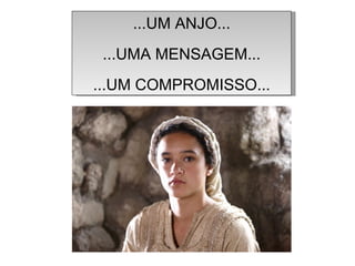 ...UM ANJO... ...UMA MENSAGEM... ...UM COMPROMISSO... 