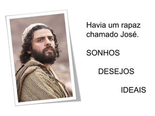 Havia um rapaz chamado José. SONHOS DESEJOS IDEAIS 