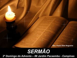 SERMÃO
2º Domingo do Advento – IM Jardim Pacaembu - Campinas
Rev. Paulo Dias Nogueira
 
