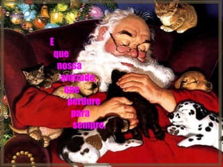 E que nossa  amizade, que perdure para sempre. 