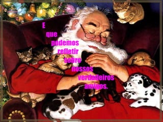 E que  podemos refletir  sobre nossos  verdadeiros amigos. 