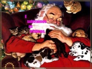 E subtraímos as  tristezas. 