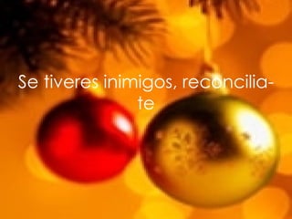 Se tiveres inimigos, reconcilia-te 