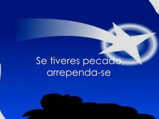 Se tiveres pecado, arrependa-se   