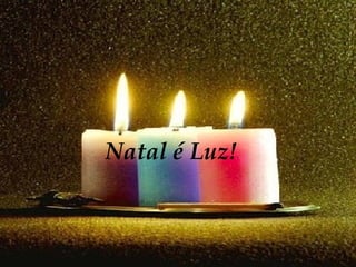 Natal é Luz! Natal é Luz! 