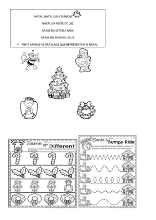 NATAL, NATAL DAS CRIANÇAS
NATAL DA NOITE DE LUZ
NATAL DA ESTRELA GUIA
NATAL DO MENINO JESUS.
✓ PINTE APENAS AS GRAVURAS QUE REPRESENTAM O NATAL.
 