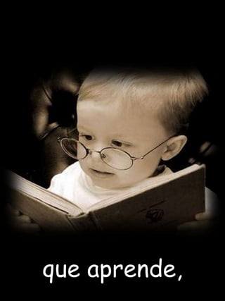 que aprende,