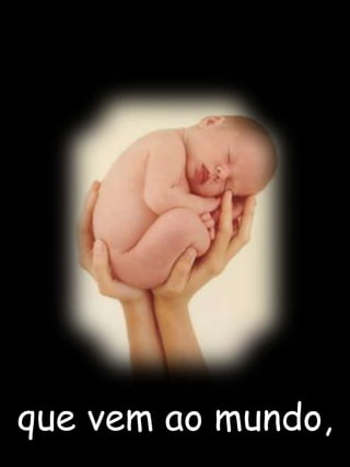 que vem ao mundo,