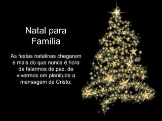 Natal para Família As festas natalinas chegaram e mais do que nunca é hora de falarmos de paz, de vivermos em plenitude a mensagem de Cristo; 