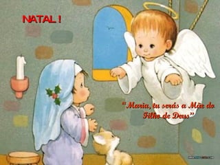 “ Maria, tu serás a Mãe do Filho de Deus” NATAL ! 