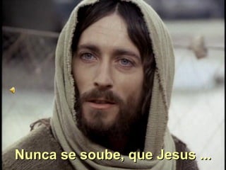 Nunca se soube, que Jesus ... 