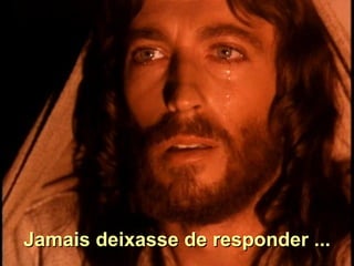 Jamais deixasse de responder ... 