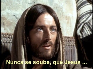 Nunca se soube, que Jesus ... 