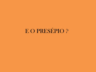        E O PRESÉPIO ?