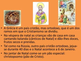 A Grécia é um país cristão, mas ortodoxo, que é um dos ramos em que o Cristianismo se dividiu. 