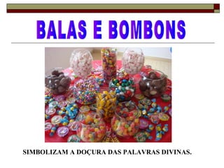 SIMBOLIZAM A DOÇURA DAS PALAVRAS DIVINAS.
 