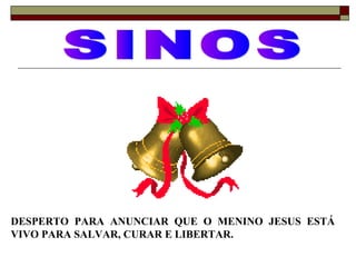 DESPERTO PARA ANUNCIAR QUE O MENINO JESUS ESTÁ
VIVO PARA SALVAR, CURAR E LIBERTAR.
 