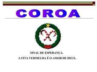 SINAL DE ESPERANÇA.
A FITA VERMELHA É O AMOR DE DEUS.
 