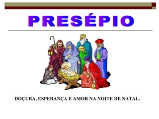 DOÇURA, ESPERANÇA E AMOR NA NOITE DE NATAL.
 