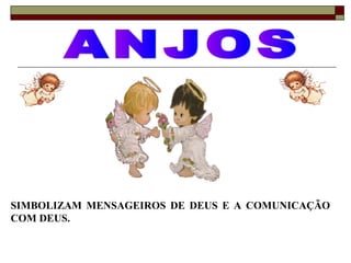 SIMBOLIZAM MENSAGEIROS DE DEUS E A COMUNICAÇÃO
COM DEUS.
 
