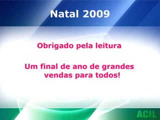 Natal 2009 Obrigado pela leitura Um final de ano de grandes vendas para todos! 