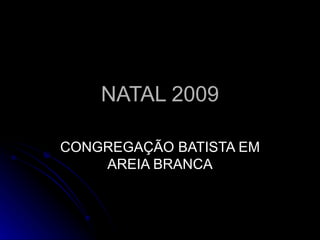 NATAL 2009 CONGREGAÇÃO BATISTA EM AREIA BRANCA 