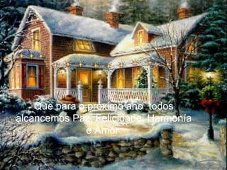 Que para o próximo ano  todos alcancemos Paz, Felicidade, Harmonía e Amor   
