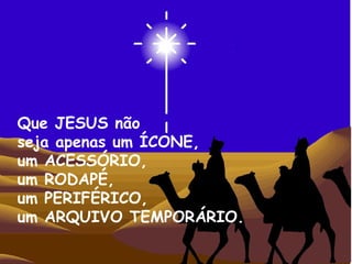 .




Que JESUS não
seja apenas um ÍCONE,
um ACESSÓRIO,
um RODAPÉ,
um PERIFÉRICO,
um ARQUIVO TEMPORÁRIO.
 