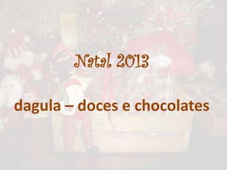 Natal 2013
dagula – doces e chocolates

 