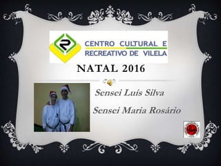 NATAL 2016
Sensei Luís Silva
Sensei Maria Rosário
 