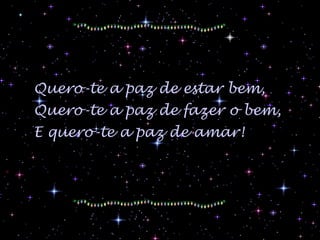 Quero-te a paz de estar bem, Quero-te a paz de fazer o bem, E quero-te a paz de amar! 