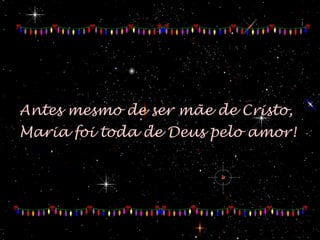 Antes mesmo de ser mãe de Cristo, Maria foi toda de Deus pelo amor!  