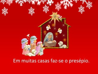 Em muitas casas faz-se o presépio.
 