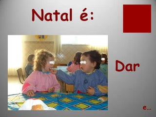 Natal é:


           Dar

                 e…
 