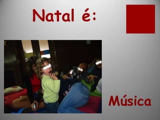 Natal é:




           Música
 
