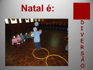 Natal é:
           D
           I
           V
           E
           R
           S
           Ã
           O
 