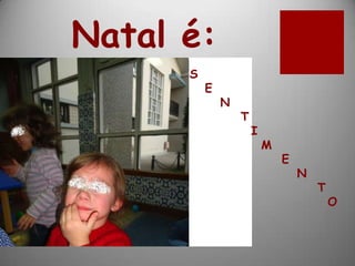 Natal é:
      S
          E
              N
                  T
                      I
                          M
                              E
                                  N
                                      T
                                          O
 