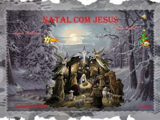 NATAL COM JESUS




Dezembro 2010                Luzia
 