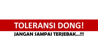 TOLERANSI DONG!
JANGAN SAMPAI TERJEBAK…!!!
 
