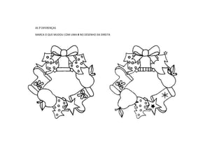 AS 7 DIFERENÇAS

MARCA O QUE MUDOU COM UMA X NO DESENHO DA DIREITA
 