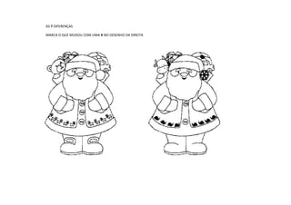 AS 7 DIFERENÇAS

MARCA O QUE MUDOU COM UMA X NO DESENHO DA DIREITA
 