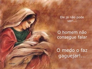 Ele já não pode ver!... O homem não consegue falar O medo o faz gaguejar!... 