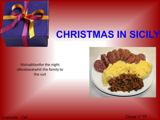 CHRISTMAS IN SICILYItistraditionfor the night ofevetoeatwhit the family to the suitClasse 1° TPEmanuele    Calì