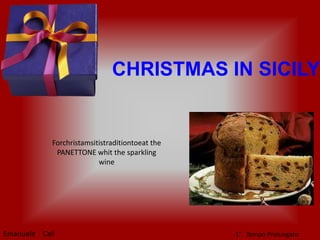 CHRISTMAS IN SICILYForchristamsitistraditiontoeat the PANETTONE whit the sparkling wineEmanuele    Calì1°   Tempo Prolungato