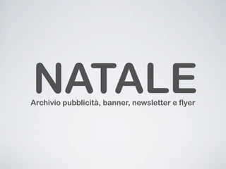 NATALE
Archivio pubblicità, banner, newsletter e flyer
 