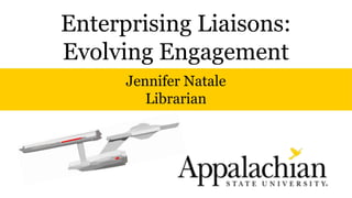 Enterprising Liaisons:
Evolving Engagement
Jennifer Natale
Librarian
 
