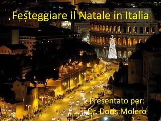 Festeggiare il Natale in Italia 
Presentato per: 
Dr. Doris Molero 
 