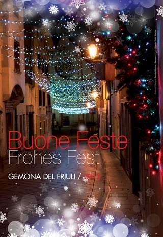 Buone Feste

Frohes Fest

GEMONA DEL FRIULI / 2013
Graﬁca & Stampa: RenderWorks - Gemona / Foto: Manlio Della Marina

 